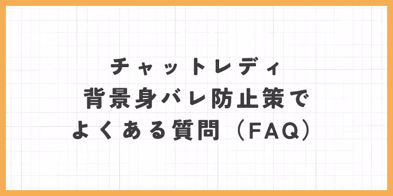 チャットレディの背景身バレ防止策でよくある質問（FAQ）