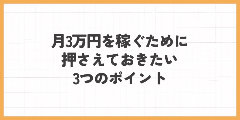 月3万円をかせぐために押さえておきたい3つのポイント