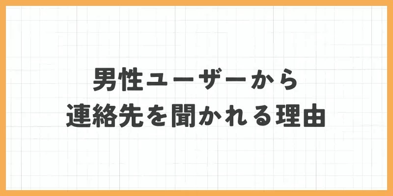 なぜ男性ユーザーから連絡先を聞かれるの？のバナー