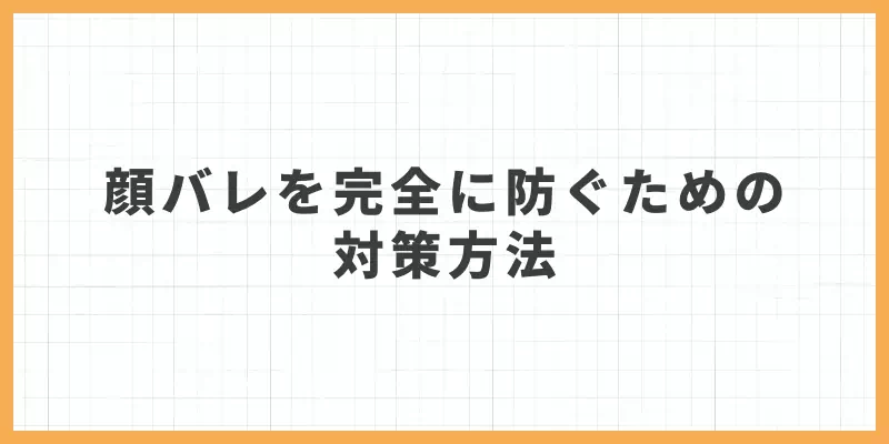 顔バレを完全に防ぐための対策方法のバナー