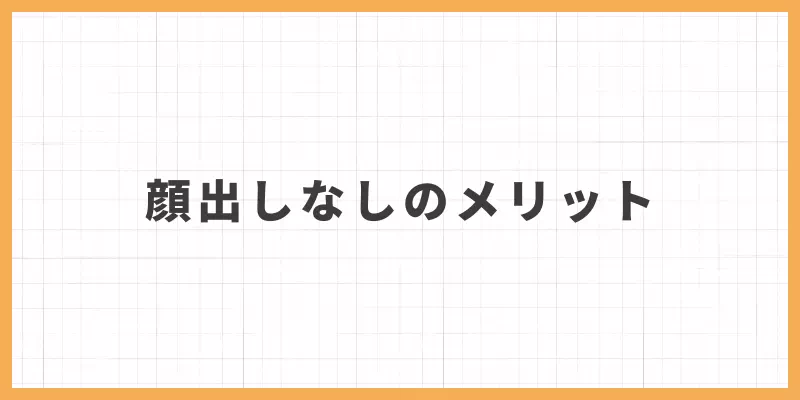 顔出しなしのメリットのバナー