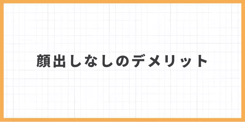 顔出しなしのデメリットのバナー