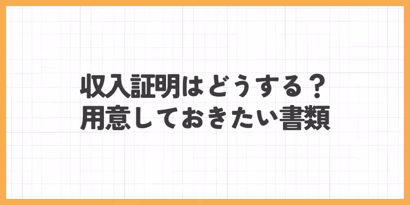 収入証明はどうする?用意しておきたい書類のバナー画像