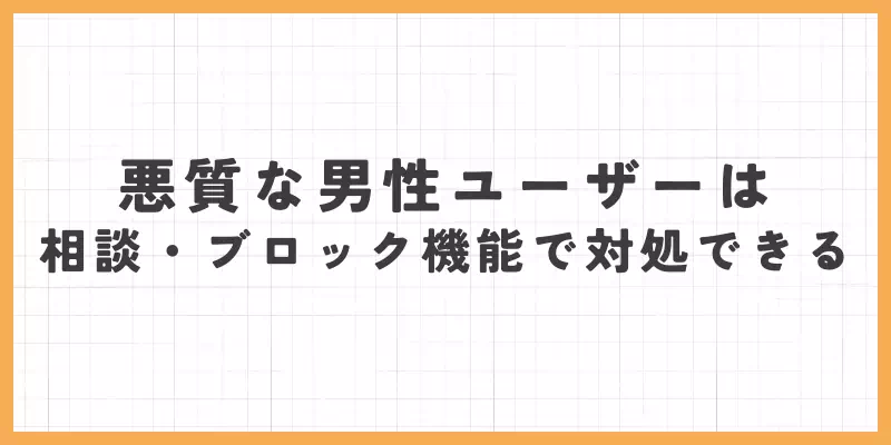 悪質な男性ユーザーは相談・ブロック機能で対処できるのバナー