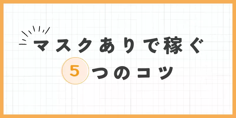 マスクありで稼ぐ5つのコツ