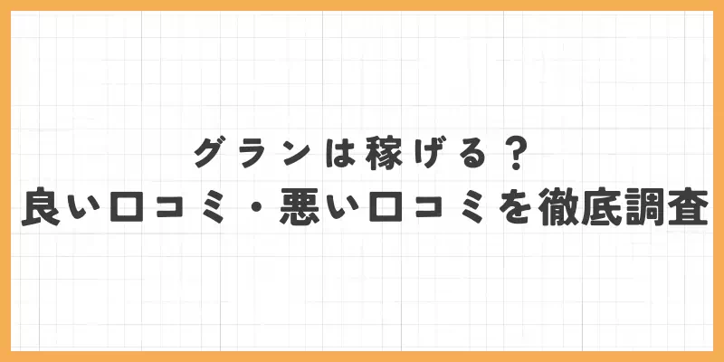 グランは稼げる？良い口コミ・悪い口コミを徹底調査のバナー