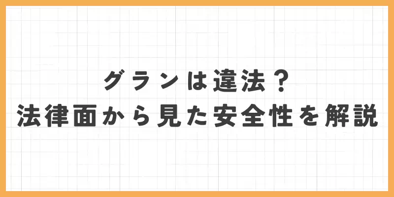 グランは違法？法律面から見た安全性を解説のバナー