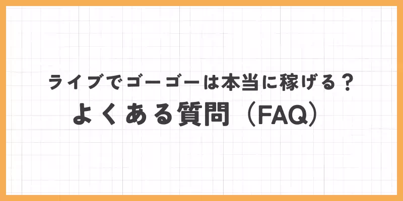 ライブでゴーゴーは本当に稼げる?よくある質問(FAQ)のバナー