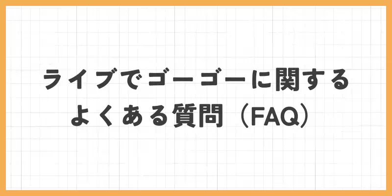 ライブでゴーゴーに関するよくある質問（FAQ）のバナー