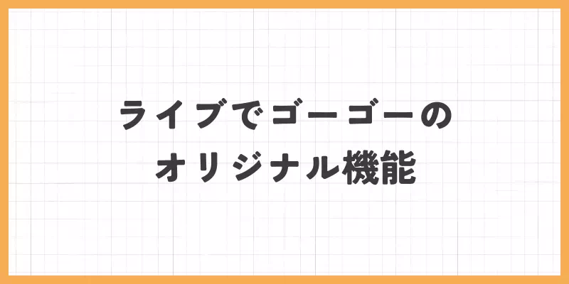 ライブでゴーゴーオリジナル機能