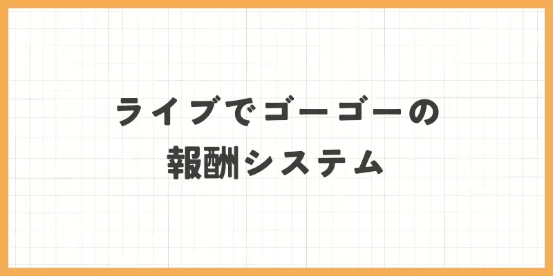 ライブでゴーゴー報酬システム