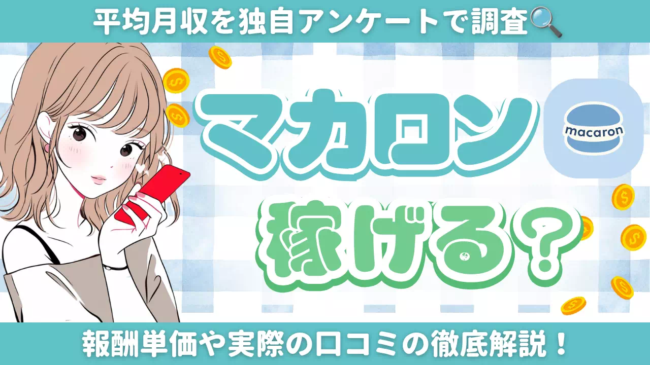 マカロンのアプリは稼げる？平均月収を独自アンケートで調査！報酬単価や口コミも解説