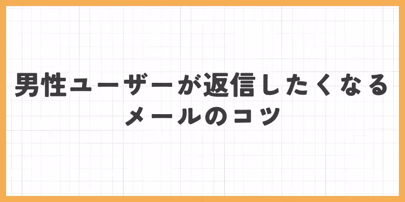 男性ユーザーが返信したくなるメールのコツのバナー画像