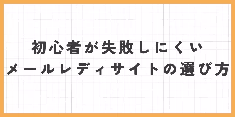初心者が失敗しにくいメールレディサイトの選び方のバナー