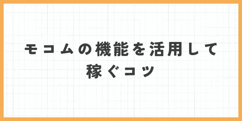 モコムの機能を活用して稼ぐコツのバナー