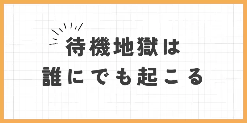 待機地獄は誰にでも起こるのバナー