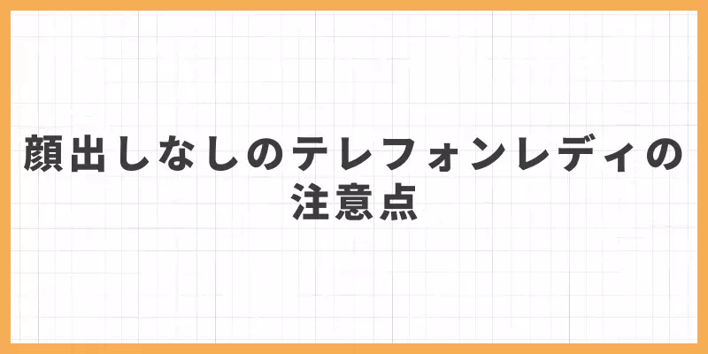 顔出しなしのテレフォンレディの注意点のバナー