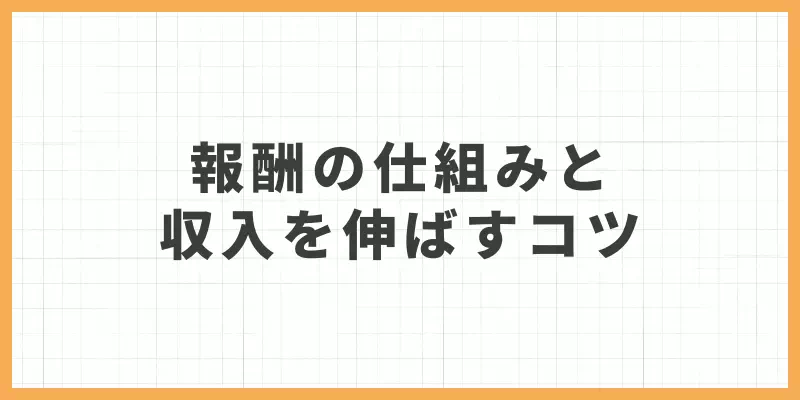 報酬の仕組みと収入を伸ばすコツのバナー画像