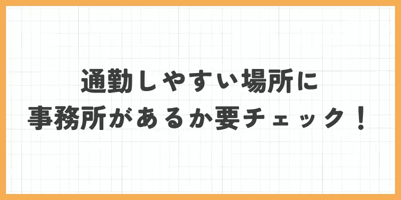 通勤しやすい場所に事務所があるか要チェック！のバナー