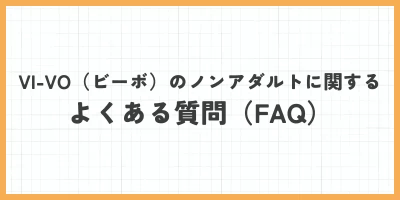 VI-VO（ビーボ）のノンアダルトに関するよくある質問（FAQ）のバナー